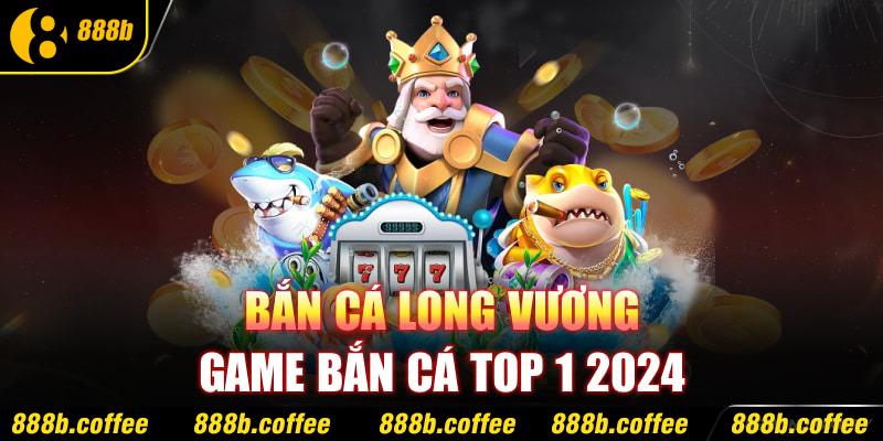 Bắn cá Long Vương - Game săn cá đáng thử hiện nay