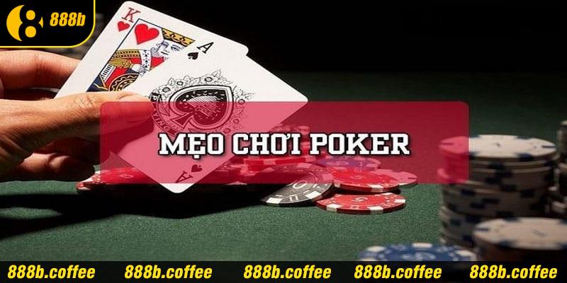 Bật mí các mẹo chơi Poker hiệu quả từ bạc thủ