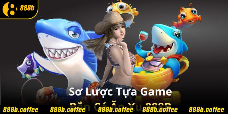 Sơ lược tựa game bắn cá ăn xu 888B