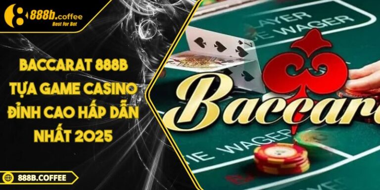 Baccarat 888B Tựa Game Casino Đỉnh Cao Hấp Dẫn Nhất 2025 1 Baccarat 888B Tựa Game Casino Đỉnh Cao Hấp Dẫn Nhất 2025