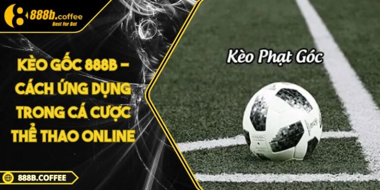 Kèo Gốc 888B - Cách Ứng Dụng Trong Cá Cược Thể Thao Online