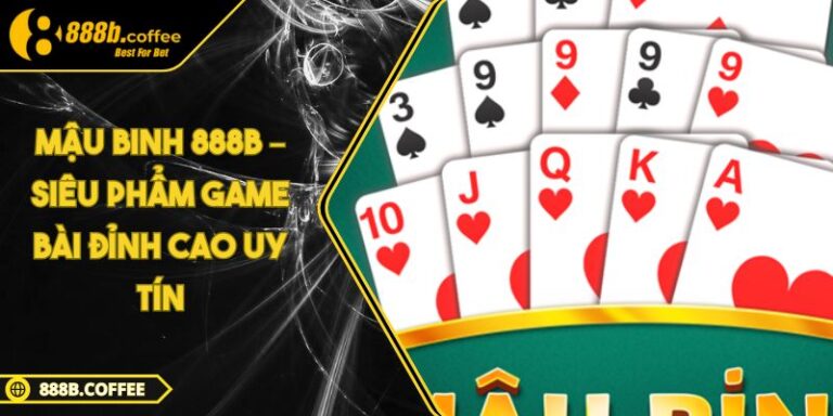 Mậu Binh 888B – Siêu Phẩm Game Bài Đỉnh Cao Uy Tín