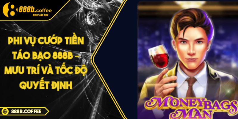 Phi Vụ Cướp Tiền Táo Bạo 888B – Mưu Trí Và Tốc Độ Quyết Định 5 Phi Vụ Cướp Tiền Táo Bạo 888B – Mưu Trí Và Tốc Độ Quyết Định